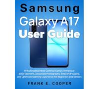 Samsung Galaxy A17 User Guide: Unlocking Seamless Communication, Immersive Entertainment, Advanced Photography, Smooth Browsing, and Optimized Gaming Experience for Beginners and Seniors