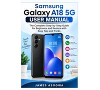 Samsung Galaxy A18 5G User Manual: The Complete Step-by-Step Guide for Beginners and Seniors with Easy Tips and Tricks