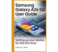 SAMSUNG GALAXY A26 5G USER GUIDE: Your Personal Assistant to Get the Most Out of Modern Mobile Technology