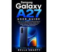 Samsung Galaxy A27 User Guide: The Complete Beginner to Advanced Manual with One UI 8.5, AI Features, Camera Tips, Hidden Features, Troubleshooting, and Senior-Friendly Instructions