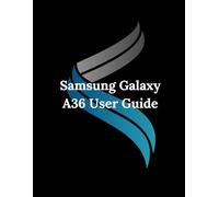 Samsung Galaxy A36 User Guide: Tips, Secrets, and Hidden Features for Beginners and Experts