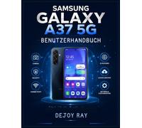 Samsung Galaxy A37 5G Benutzerhandbuch: Ein praktischer Leitfaden mit Schritt-für-Schritt-Anleitung zur Beherrschung von Android 16, KI-Funktionen, ... Aufgaben für Anfänger und Senioren