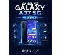 Samsung Galaxy A37 5G User Guide: A Practical Step-by-Step Manual to Master Android 16, AI Features, Settings, Camera, Security, and Everyday Tasks for Beginners and Seniors