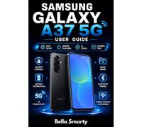 SAMSUNG GALAXY A37 5G USER GUIDE: The Complete Practical Handbook for Setup, Smart Features, Camera Control, Security, Troubleshooting, and Long-Term Device Care