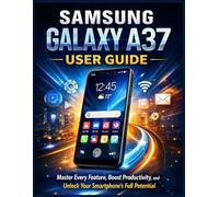 Samsung Galaxy A37 User Guide: Master Every Feature, Boost Productivity, and Unlock Your Smartphone’s Full Potential