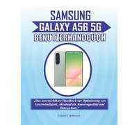 SAMSUNG GALAXY A56 5G BENUTZERHANDBUCH:: „Das unverzichtbare Handbuch zur Optimierung von Geschwindigkeit, Akkulaufzeit, Kameraqualität und Datenschutz.“