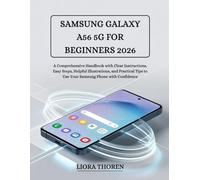 SAMSUNG GALAXY A56 5G FOR BEGINNERS 2026: A Comprehensive Handbook with Clear Instructions, Easy Steps, Helpful Illustrations, and Practical Tips to Use Your Samsung Phone with Confidence