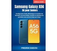 Samsung Galaxy A56 5G pour Seniors (édition 2026): Configuration facile, WhatsApp et transfert de données, fonctionnalités cachées et solutions du quotidien avec photos étape par étape