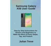 Samsung Galaxy A56 User Guide: Step by Step Instructions for Seniors and Beginners to Make the Most of Every Swipe, Tap, and Feature