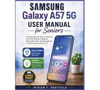 Samsung Galaxy A57 5G User Manual for Seniors: Complete Beginner's Guide to Android 16, One UI 8.5, Awesome Intelligence, Battery Optimization, Apps ... User Guides for Beginners and Seniors)