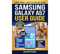 SAMSUNG GALAXY A57 USER GUIDE: Complete Manual for Beginners and Seniors to Master their Phones with Tips on Settings, Apps, Camera & Android OS - Large Text, Clear Images (Tech Guides)