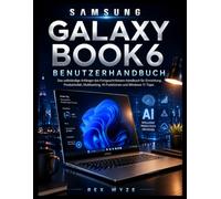 SAMSUNG GALAXY BOOK6 BENUTZERHANDBUCH: Das vollständige Anfänger ortgeschrittenen-Handbuch für Einrichtung, Produktivität, Multitasking, KI-Funktionen und Windows 11 Tipps