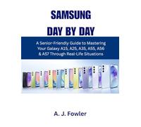 Samsung Galaxy Day by Day: A Senior-Friendly Guide to Mastering Your Galaxy A15, A25, A35, A55, A56 & A57 Through Real-Life Situations