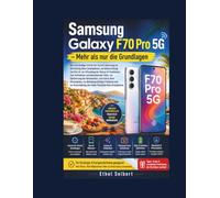 Samsung Galaxy F70 Pro 5G - Mehr als nur die Grundlagen: Die vollständige Schritt-für-Schritt-Anleitung zur Einrichtung Ihres Smartphones, zur ... Aufnehmen atemberaubender Fotos, zur Optimi