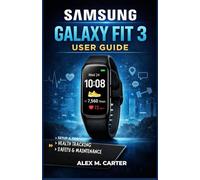 SAMSUNG GALAXY FIT 3 USER GUIDE: A Complete Beginner-to-Advanced Manual for Setup, Health Tracking, Fitness, and Daily Use
