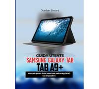 SAMSUNG GALAXY GUIDA UTENTE TAB A9+: Manuale passo-passo per padroneggiare il tuo Dispositivo