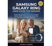 SAMSUNG GALAXY RING USER GUIDE FOR SENIORS: Simple Step-By-Step Instructions To Master Setup, Health Tracking, Sleep Monitoring, Gestures And Hidden Features.