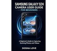 SAMSUNG GALAXY S24 CAMERA USER GUIDE FOR BEGINNERS: A Beginner’s Guide to Capturing Stunning Photos and Videos: 12 (Golden Guidebooks for Beginners and Seniors)