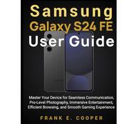 Samsung Galaxy S24 FE User Guide: Master Your Device for Seamless Communication, Pro-Level Photography, Immersive Entertainment, Efficient Browsing, and Smooth Gaming Experience