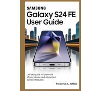 SAMSUNG GALAXY S24 FE USER GUIDE: Unlocking the Full Potential of Your Device and Advanced Camera Features