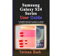 Samsung Galaxy S24 Series User Guide: A Simplified Manual for beginners to Master the Galaxy S24, S24+, S24 Ultra & S24 FE