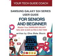 Samsung Galaxy S24 Series User Guide for Seniors and Beginner: Easy to Follow Instructions to Master Your SAMSUNG GALAXY S24, S24+ & S24 ULTRA in ... FOR SENIORS AND BEGINNER [BASIC TO PRO])