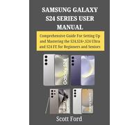 SAMSUNG GALAXY S24 SERIES USER MANUAL: Comprehensive Guide For Setting Up and Mastering the S24,S24+,S24 Ultra and S24 FE for Beginners and Seniors ... Companion in Mastering Modern Technology)