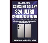 SAMSUNG GALAXY S24 ULTRA CAMERA USER GUIDE: A beginners and senior's Step-by-step guide to mastering your smartphone camera, capture stunning photos like a pro.
