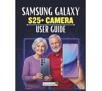 Samsung Galaxy S25+ Camera User Guide: Your Essential Companion for Perfect Photos: Learn Lighting, Focus, Pro Mode, Composition, Editing, and Full Creative Shots on your device