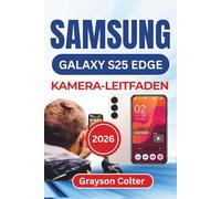 SAMSUNG Galaxy S25 Edge KAMERA-LEITFADEN 2026: Schärfere Bilder aufnehmen, lebendige Videos aufzeichnen und jedes Objektiv und jeden Modus souverän für kreative Projekte im Alltag nutzen