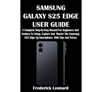 SAMSUNG GALAXY S25 EDGE USER GUIDE: A Complete Step-By-Step Manual For Beginners And Seniors To Setup, Explore And Master The Samsung S25 Edge 5g Smartphone. With Tips And Tricks.