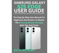 SAMSUNG GALAXY S25 EDGE USER GUIDE: The Step By Step User Manual For Beginners And Seniors To Master The Samsung Galaxy S25 Edge With Tips And Tricks