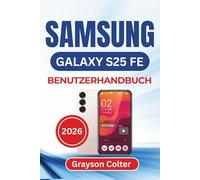 SAMSUNG Galaxy S25 FE BENUTZERHANDBUCH 2026: Anpassen, in Verbindung bleiben, Ihre Daten schützen und die tägliche Nutzung mit Leichtigkeit und Vertrauen genießen