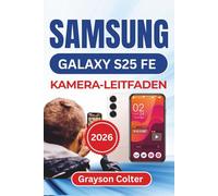 SAMSUNG Galaxy S25 FE KAMERA-LEITFADEN 2026: Lebendige Bilder aufnehmen, kinoreife Videos aufzeichnen und in jedem Moment eine perfekte Kameraleistung gewährleisten