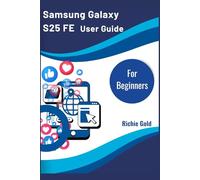 Samsung Galaxy S25 FE User Guide For Beginners: The Complete Beginner’s Companion for Everyday Use of Your Galaxy S25 FE: 4 (All Gadget Guides For Beginners)