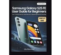 Samsung Galaxy S25 FE User Guide for Beginners: Your Friendly Step-by-Step Manual to Mastering Android Everyday (TechForge Mastery)