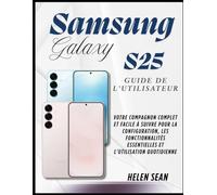 Samsung Galaxy s25 Guide de l'utilisateur: Votre compagnon complet et facile à suivre pour la configuration, les fonctionnalités essentielles et l'utilisation quotidienne