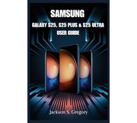 SAMSUNG GALAXY S25, S25 PLUS & S25 ULTRA USER GUIDE: A Complete Walkthrough for Seniors and Beginners with Tips, Tricks & Hidden Features (Simplified Samsung User Guides)