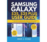 SAMSUNG GALAXY S25, S25 PLUS USER GUIDE: A Comprehensive Manual with Setup Instructions, Camera Tips, and Troubleshooting for Beginners and Seniors ... User Guides for Every Experience Level)
