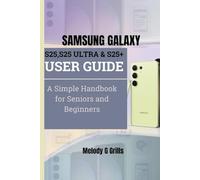 SAMSUNG GALAXY S25,S25 ULTRA & S25+ USER GUIDE: A Simple Handbook for Seniors and Beginners
