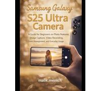 Samsung Galaxy S25 Ultra Camera: Guide for Beginners on Photo Features, Image Capture, Video Recording, Zoom Management, and Everyday Usage