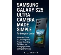 Samsung Galaxy S25 Ultra Camera Made Simple for Everyday Users: A Practical Guide to Capturing Clear Photos, Recording 8K Videos, and Managing Camera Settings Effortlessly