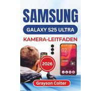 SAMSUNG Galaxy S25 Ultra KAMERA-LEITFADEN 2026: Schärfere Bilder aufnehmen, Videos in Kinoqualität drehen, wie ein Profi bearbeiten und jede Erinnerung organisiert und sicher aufbewahren