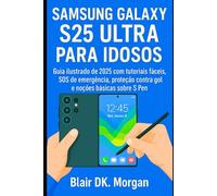 SAMSUNG GALAXY S25 ULTRA PARA IDOSOS: Guia ilustrado de 2025 com tutoriais fáceis, SOS de emergência, proteção contra golpes e noções básicas sobre S Pen
