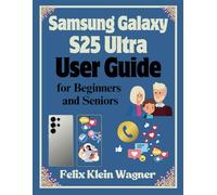 Samsung Galaxy S25 Ultra User Guide for Beginners and Seniors: A Step-by-Step Manual for Mastering Every Feature, Personalizing Your Device, and Maximizing Performance