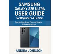 Samsung Galaxy S25 Ultra User Guide for Beginners & Seniors: Step-by-Step Setup, Tips, and Easy-to-Follow Instructions