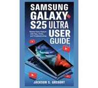 SAMSUNG GALAXY S25 ULTRA USER GUIDE: Master Every Feature with Tips, Tricks, and Troubleshooting (Simplified Samsung User Guides)