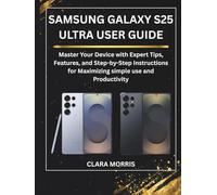 SAMSUNG GALAXY S25 ULTRA USER GUIDE: Master Your Device with Expert Tips, Features, and Step-by-Step Instructions for Maximizing simple use and Productivity (Tech Buyer’s Guide Series)