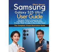 Samsung Galaxy S25 Ultra User Guide: Navigate Modern Computing with Confidence, Large Print, Illustrations, Friendly Walk Throughs & Day to Day Tasks