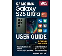 Samsung Galaxy S25 Ultra User Guide: Step-by-step manual to setting up, navigating, customizing, and mastering all features, tools, and AI capabilities
